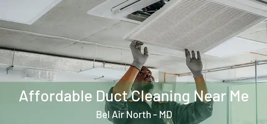 Affordable Duct Cleaning Near Me Bel Air North - MD