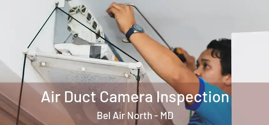 Air Duct Camera Inspection Bel Air North - MD