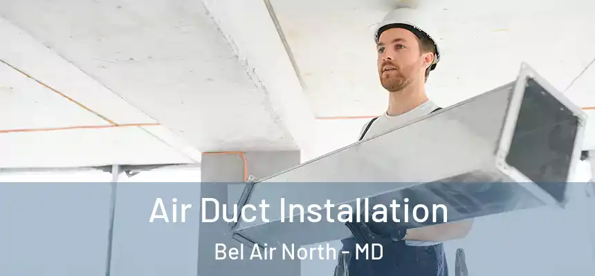 Air Duct Installation Bel Air North - MD