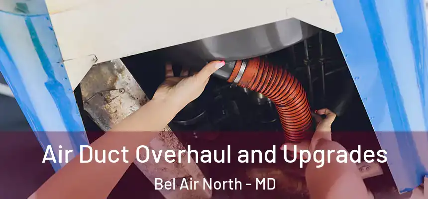 Air Duct Overhaul and Upgrades Bel Air North - MD