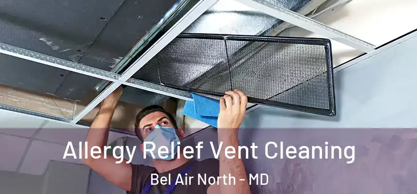 Allergy Relief Vent Cleaning Bel Air North - MD