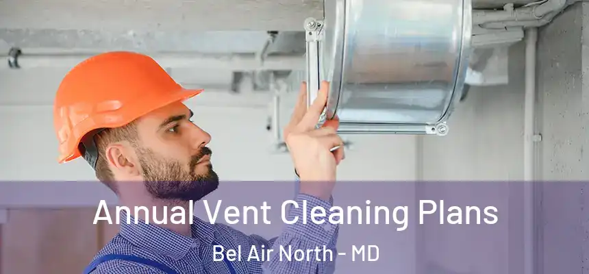 Annual Vent Cleaning Plans Bel Air North - MD