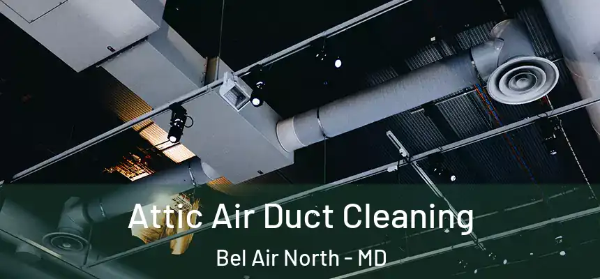 Attic Air Duct Cleaning Bel Air North - MD