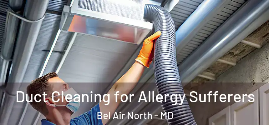  Duct Cleaning for Allergy Sufferers Bel Air North - MD