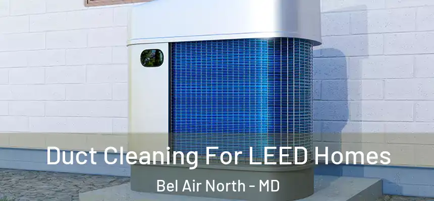  Duct Cleaning For LEED Homes Bel Air North - MD