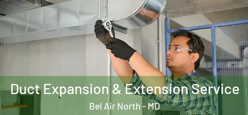  Duct Expansion & Extension Service Bel Air North - MD