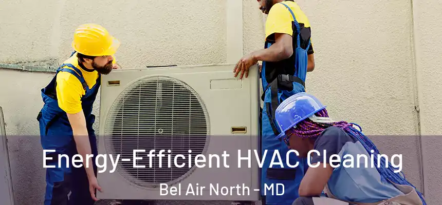  Energy-Efficient HVAC Cleaning Bel Air North - MD
