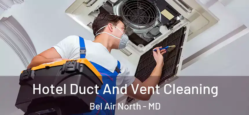 Hotel Duct And Vent Cleaning Bel Air North - MD