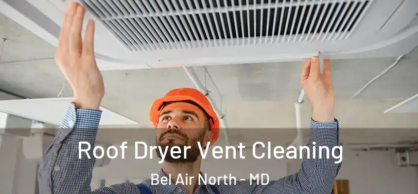 Roof Dryer Vent Cleaning Bel Air North - MD