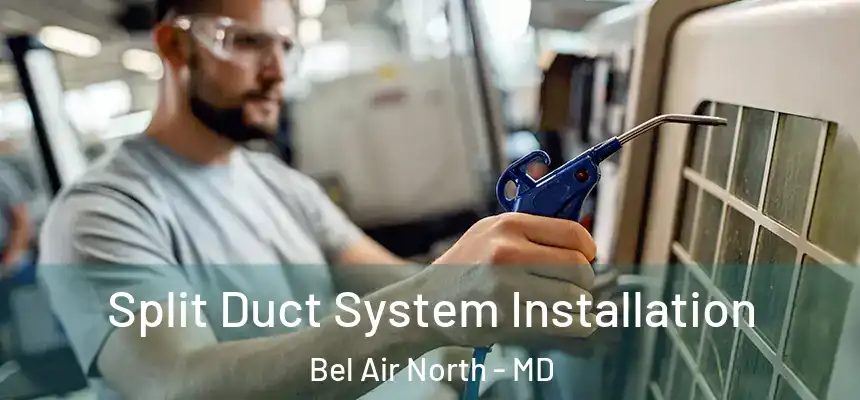  Split Duct System Installation Bel Air North - MD