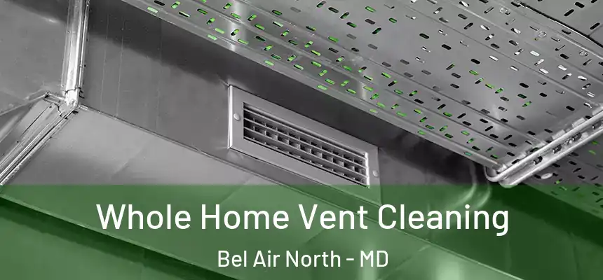 Whole Home Vent Cleaning Bel Air North - MD